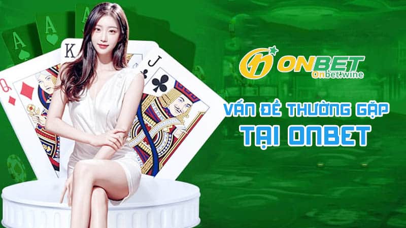 Các Vấn Đề Thường Gặp Tại Onbet: Giải Pháp và Hướng Dẫn Chi Tiết